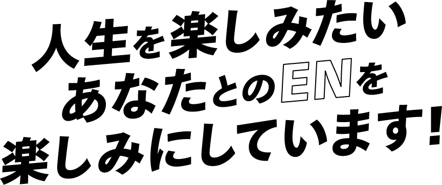 人生を楽しみたいあなたとのENを楽しみにしています！